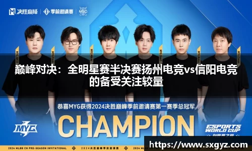 巅峰对决：全明星赛半决赛扬州电竞vs信阳电竞的备受关注较量