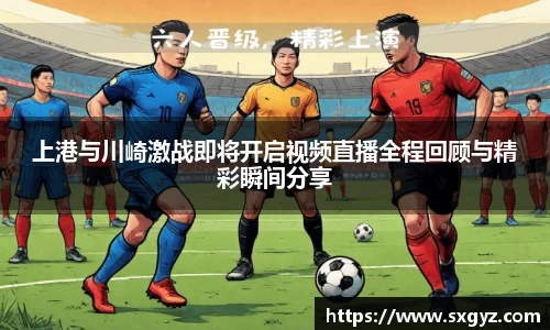 上港与川崎激战即将开启视频直播全程回顾与精彩瞬间分享